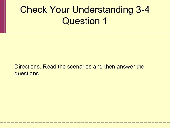 Check Your Understanding 3 -4 Question 1 Directions: Read the scenarios and then answer