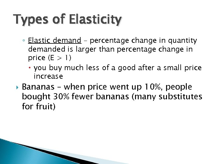 Types of Elasticity ◦ Elastic demand – percentage change in quantity demanded is larger