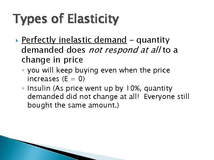 Types of Elasticity Perfectly inelastic demand – quantity demanded does not respond at all