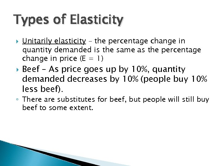 Types of Elasticity Unitarily elasticity – the percentage change in quantity demanded is the