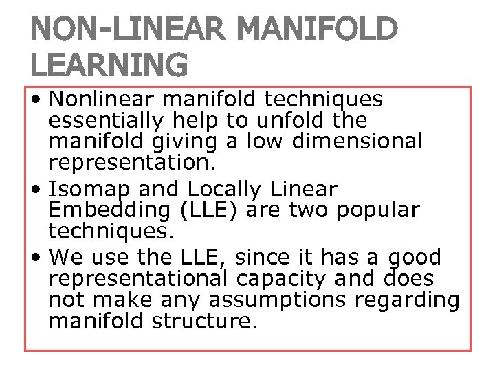 NON-LINEAR MANIFOLD LEARNING • Nonlinear manifold techniques essentially help to unfold the manifold giving