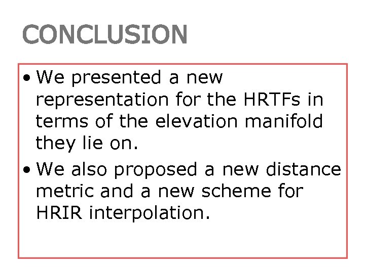 CONCLUSION • We presented a new representation for the HRTFs in terms of the