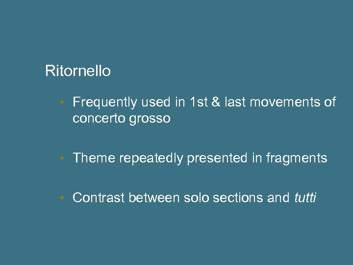 Ritornello • Frequently used in 1 st & last movements of concerto grosso •