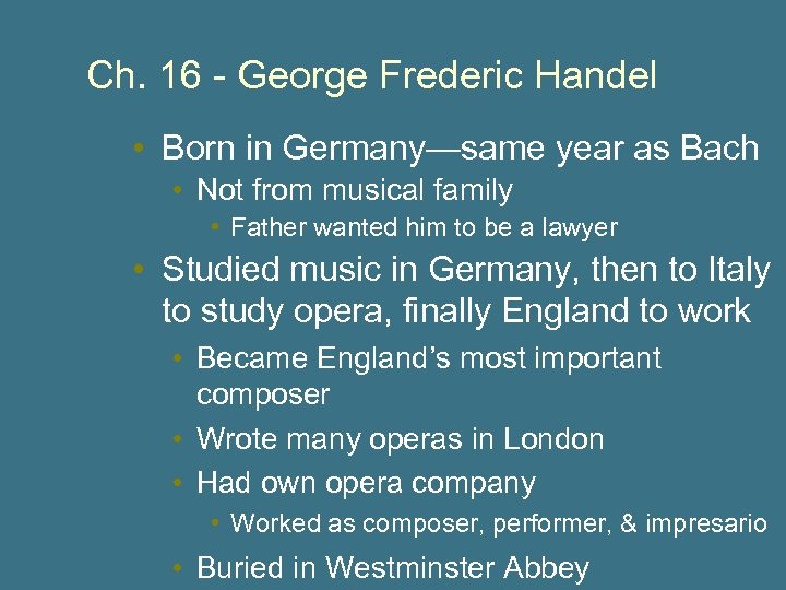 Ch. 16 - George Frederic Handel • Born in Germany—same year as Bach •