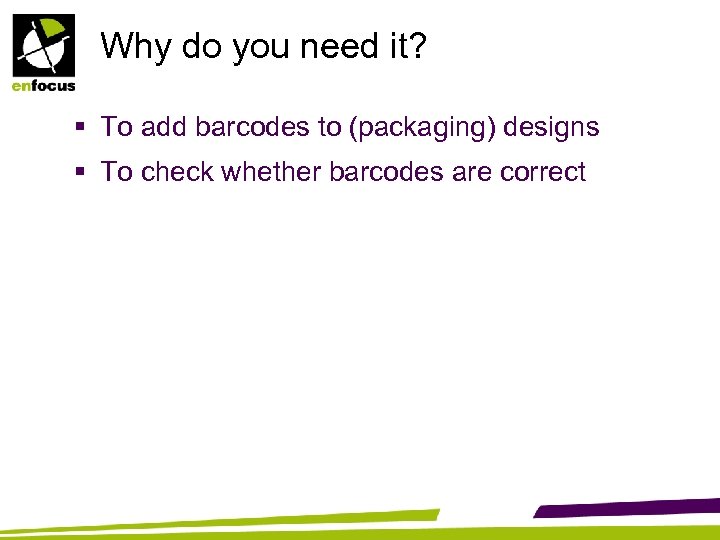 Why do you need it? § To add barcodes to (packaging) designs § To