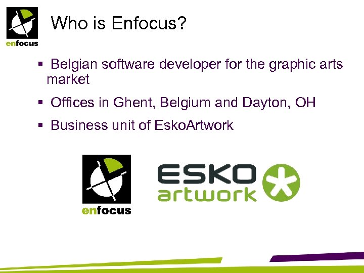 Who is Enfocus? § Belgian software developer for the graphic arts market § Offices