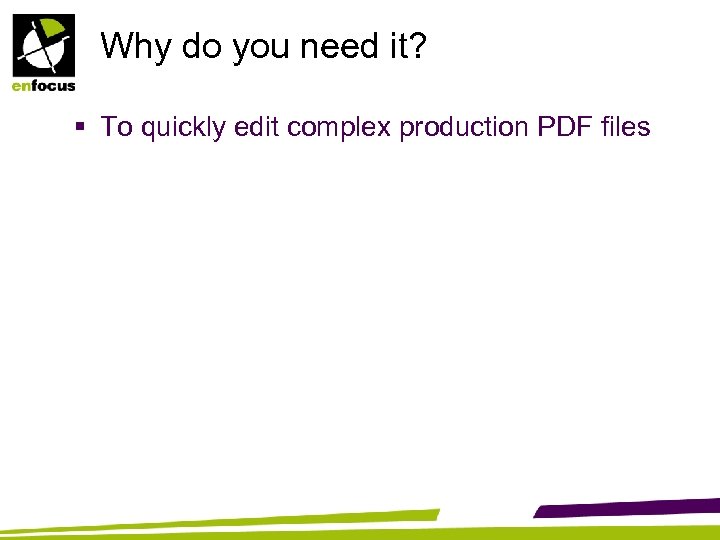 Why do you need it? § To quickly edit complex production PDF files 