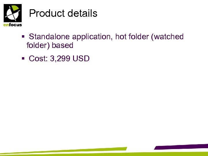 Product details § Standalone application, hot folder (watched folder) based § Cost: 3, 299