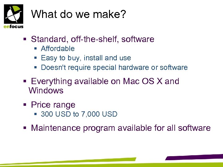 What do we make? § Standard, off-the-shelf, software § Affordable § Easy to buy,
