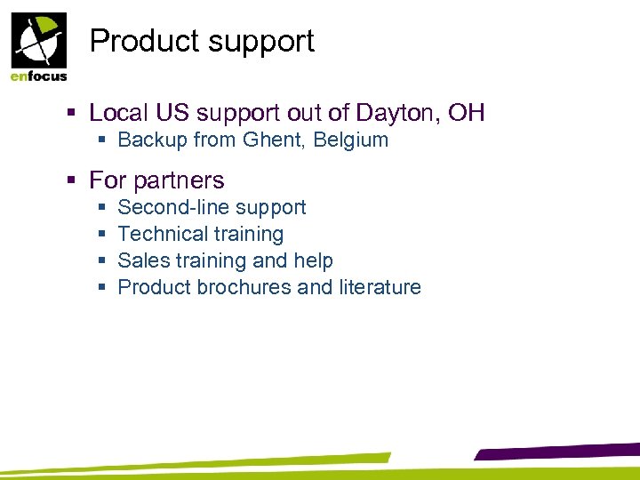 Product support § Local US support out of Dayton, OH § Backup from Ghent,