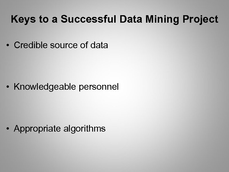 Keys to a Successful Data Mining Project • Credible source of data • Knowledgeable