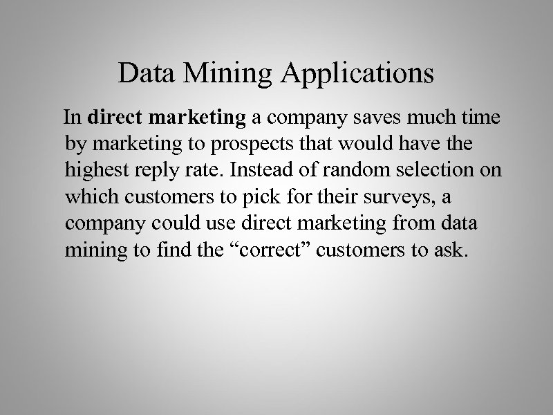 Data Mining Applications In direct marketing a company saves much time by marketing to
