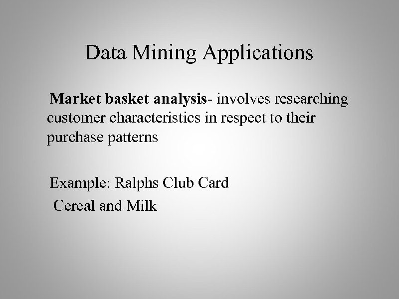 Data Mining Applications Market basket analysis- involves researching customer characteristics in respect to their