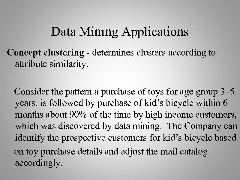 Data Mining Applications Concept clustering - determines clusters according to attribute similarity. Consider the