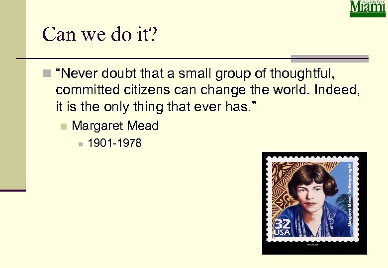 Can we do it? n “Never doubt that a small group of thoughtful, committed
