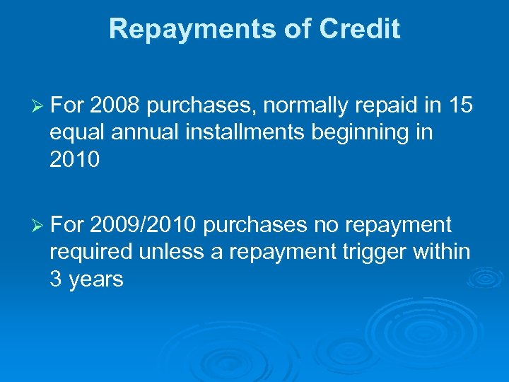 Repayments of Credit Ø For 2008 purchases, normally repaid in 15 equal annual installments