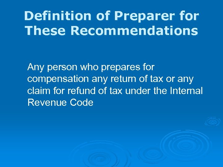 Definition of Preparer for These Recommendations Any person who prepares for compensation any return