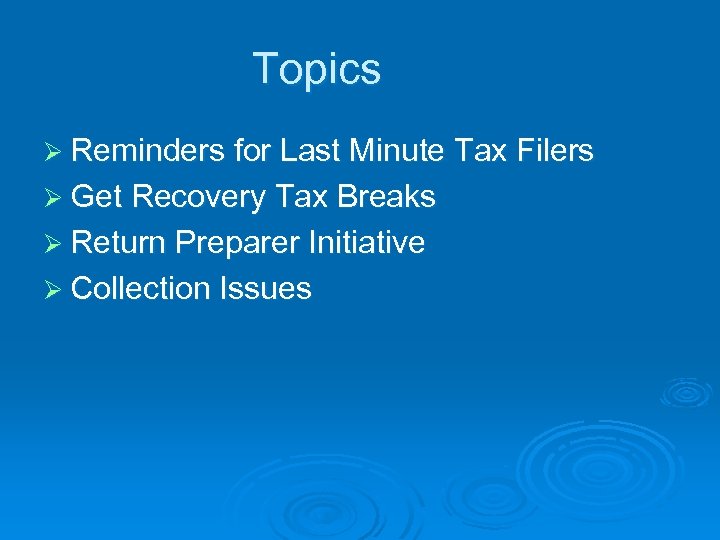 Topics Ø Reminders for Last Minute Tax Filers Ø Get Recovery Tax Breaks Ø