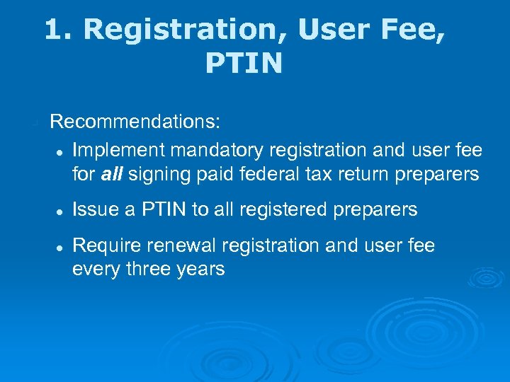 1. Registration, User Fee, PTIN § Recommendations: l Implement mandatory registration and user fee