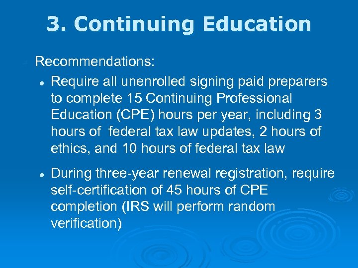 3. Continuing Education § Recommendations: l Require all unenrolled signing paid preparers to complete