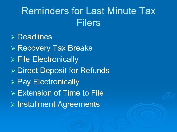 Reminders for Last Minute Tax Filers Ø Deadlines Ø Recovery Tax Breaks Ø File