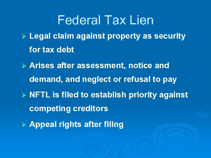 Federal Tax Lien Ø Legal claim against property as security for tax debt Ø