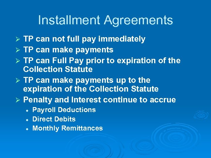 Installment Agreements TP can not full pay immediately Ø TP can make payments Ø