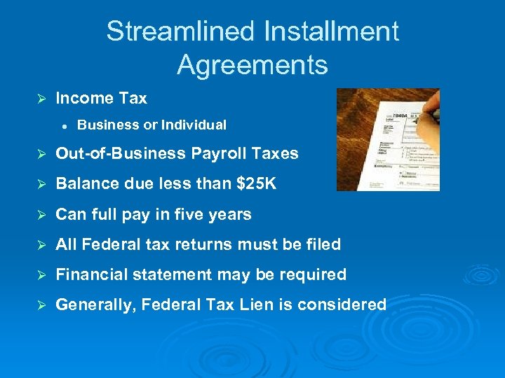 Streamlined Installment Agreements Ø Income Tax l Business or Individual Ø Out-of-Business Payroll Taxes