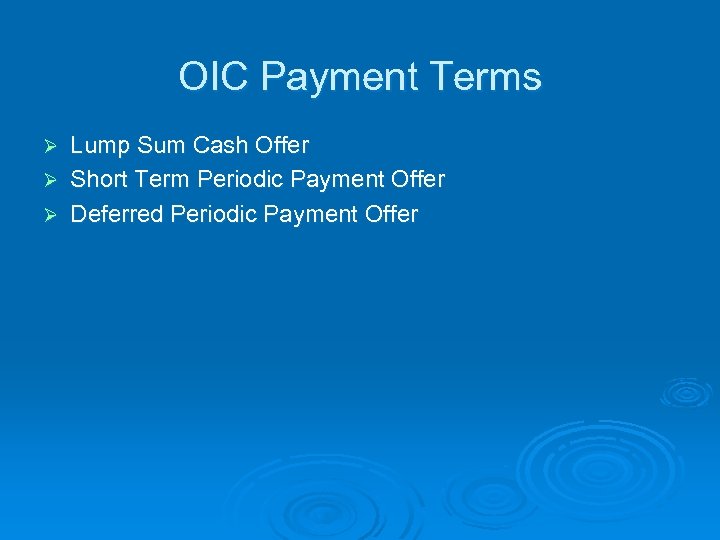 OIC Payment Terms Lump Sum Cash Offer Ø Short Term Periodic Payment Offer Ø