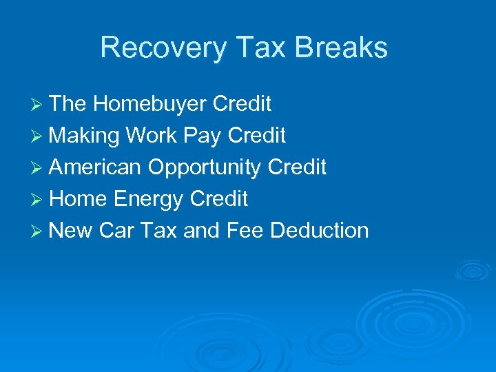 Recovery Tax Breaks Ø The Homebuyer Credit Ø Making Work Pay Credit Ø American