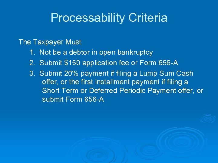 Processability Criteria The Taxpayer Must: 1. Not be a debtor in open bankruptcy 2.