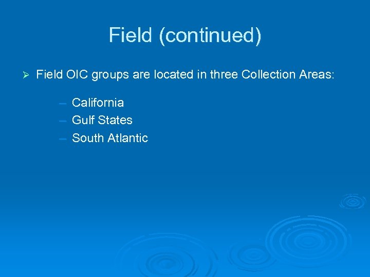 Field (continued) Ø Field OIC groups are located in three Collection Areas: – –