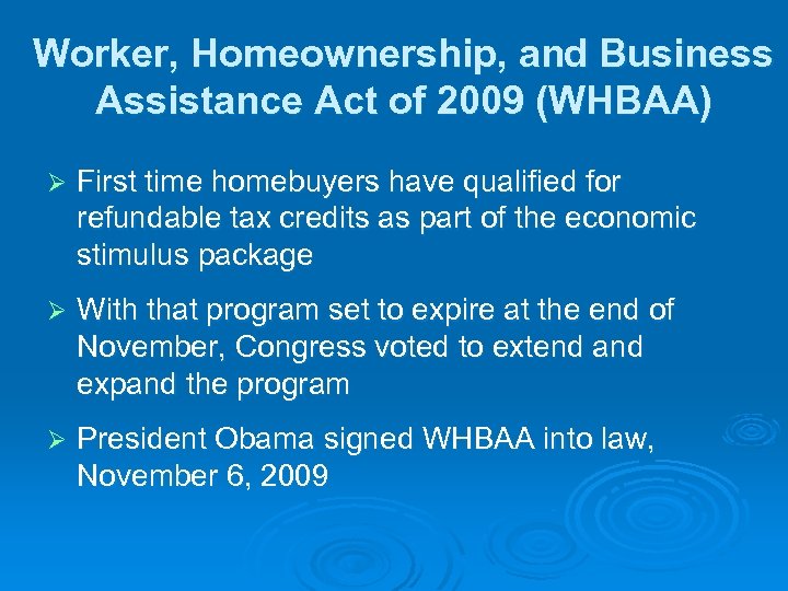 Worker, Homeownership, and Business Assistance Act of 2009 (WHBAA) Ø First time homebuyers have