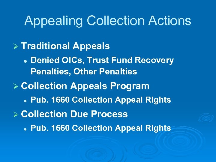 Appealing Collection Actions Ø Traditional Appeals l Denied OICs, Trust Fund Recovery Penalties, Other