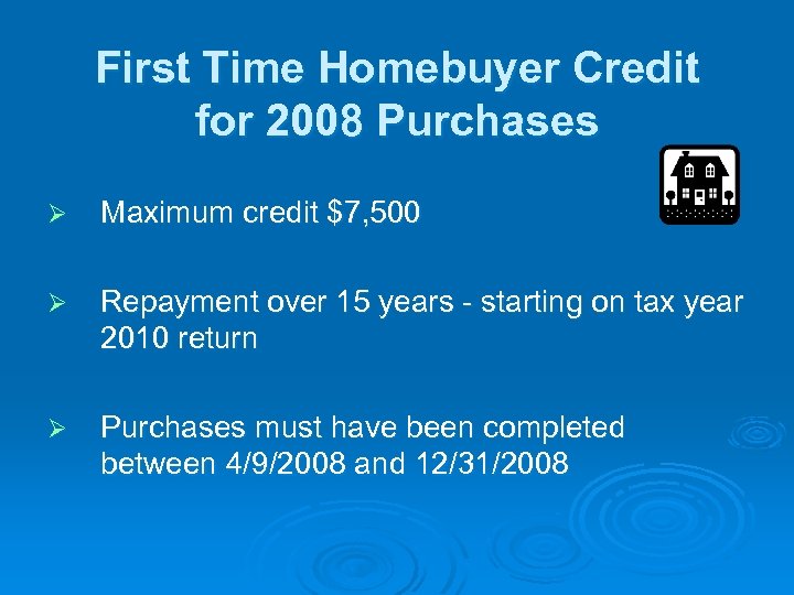 First Time Homebuyer Credit for 2008 Purchases Ø Maximum credit $7, 500 Ø Repayment