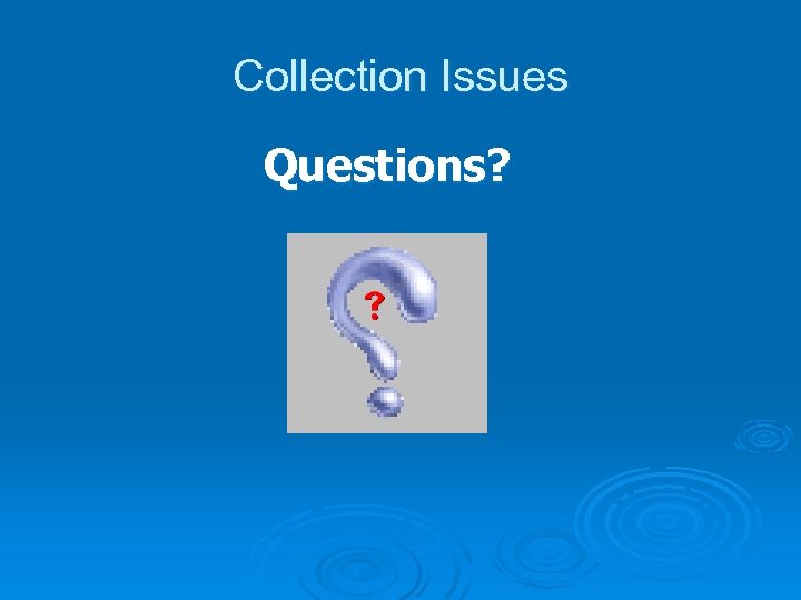 Collection Issues Questions? 