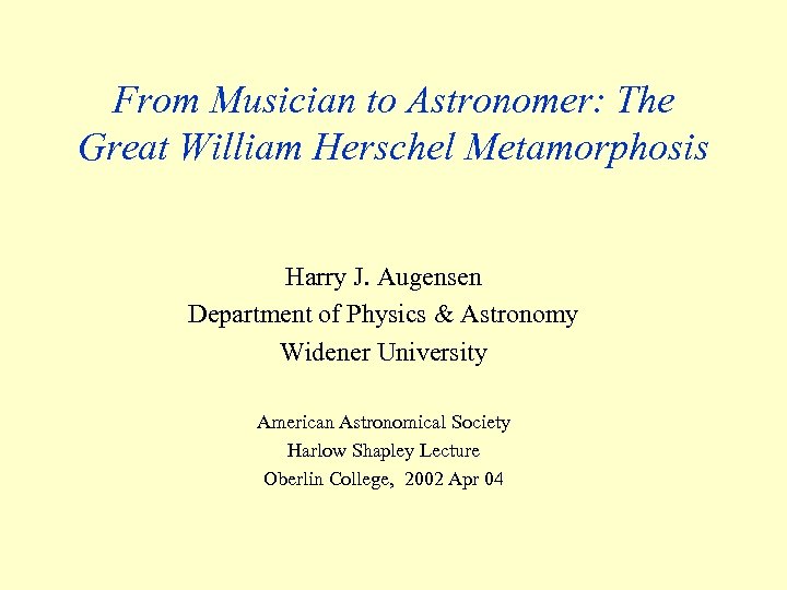 From Musician to Astronomer: The Great William Herschel Metamorphosis Harry J. Augensen Department of