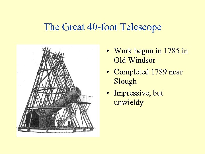 The Great 40 -foot Telescope • Work begun in 1785 in Old Windsor •