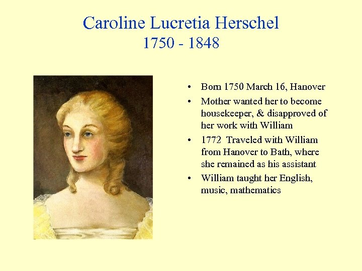 Caroline Lucretia Herschel 1750 - 1848 • Born 1750 March 16, Hanover • Mother