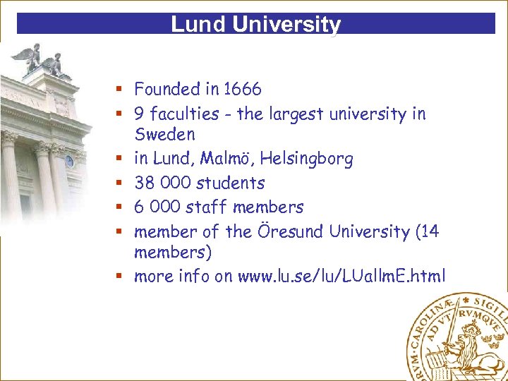 Lund University § Founded in 1666 § 9 faculties - the largest university in