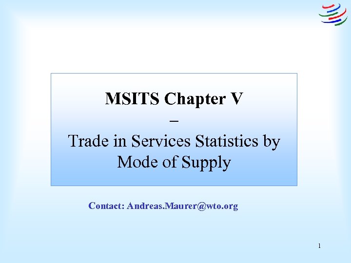 MSITS Chapter V – Trade in Services Statistics by Mode of Supply Contact: Andreas.
