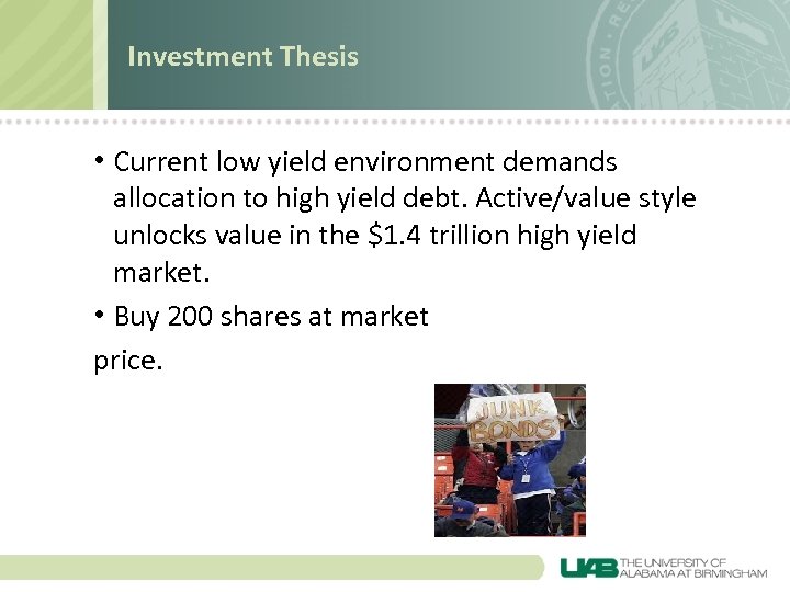 Investment Thesis • Current low yield environment demands allocation to high yield debt. Active/value