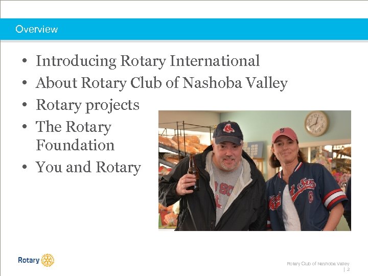 Overview • • Introducing Rotary International About Rotary Club of Nashoba Valley Rotary projects