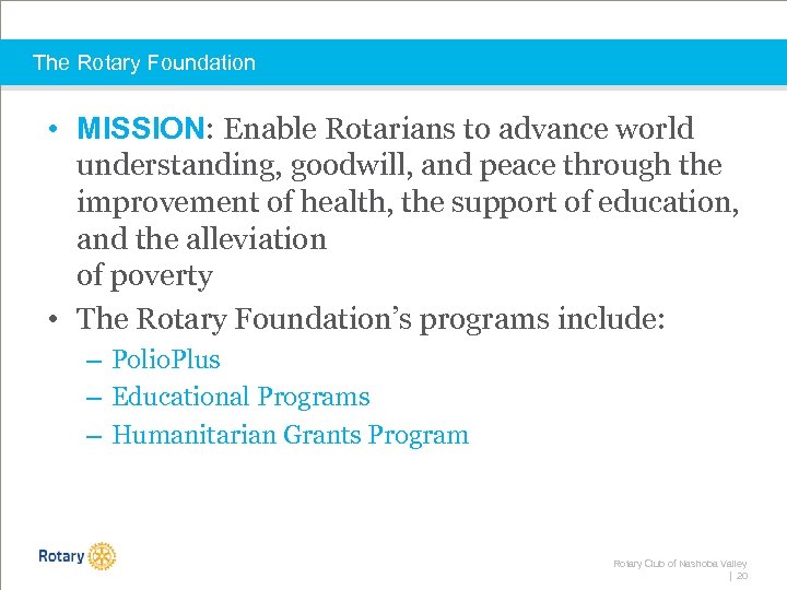 The Rotary Foundation • MISSION: Enable Rotarians to advance world understanding, goodwill, and peace