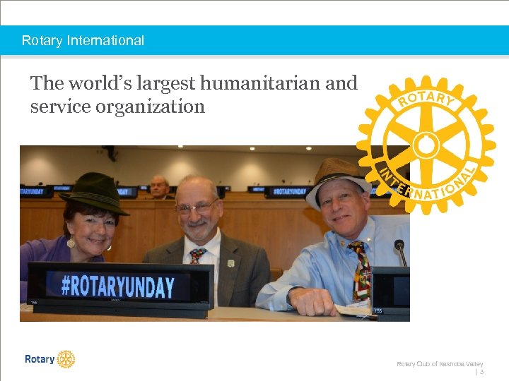 Rotary International The world’s largest humanitarian and service organization Rotary Club of Nashoba Valley