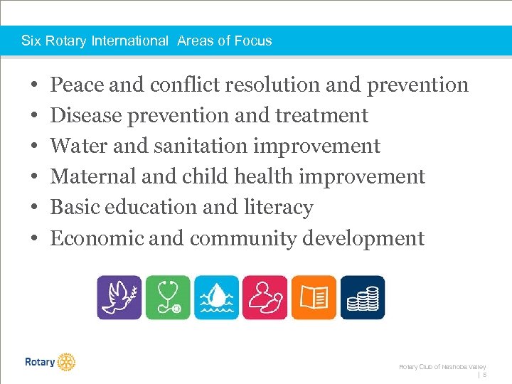 Six Rotary International Areas of Focus • • • Peace and conflict resolution and