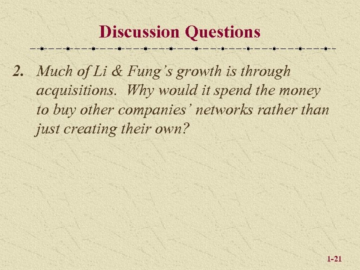 Discussion Questions 2. Much of Li & Fung’s growth is through acquisitions. Why would