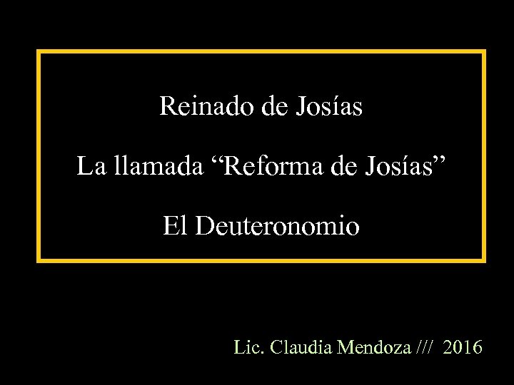 Reinado de Josías La llamada “Reforma de Josías” El Deuteronomio Lic. Claudia Mendoza ///