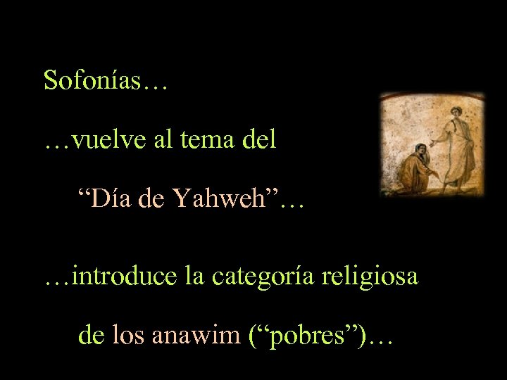 Sofonías… …vuelve al tema del “Día de Yahweh”… …introduce la categoría religiosa de los