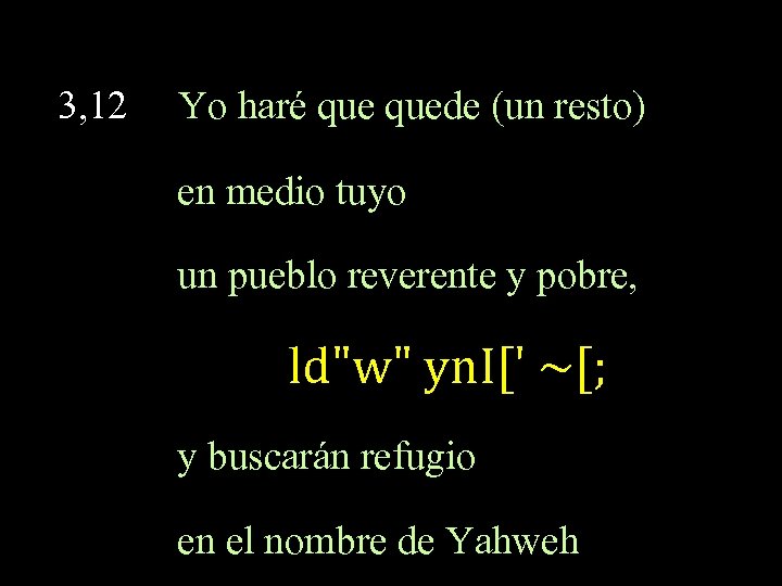 3, 12 Yo haré quede (un resto) en medio tuyo un pueblo reverente y